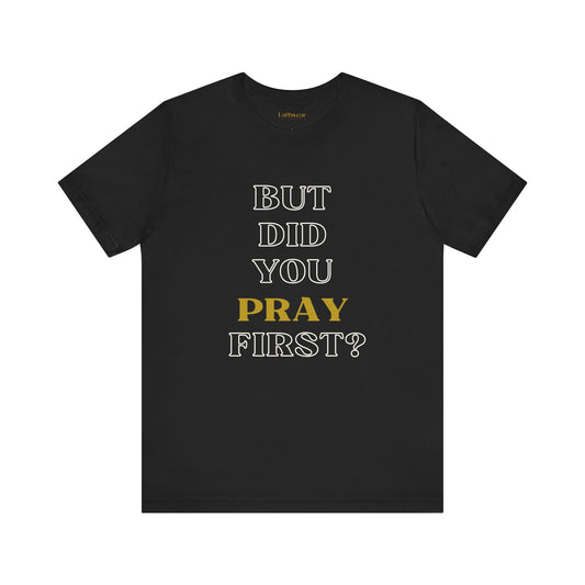 But Did You Pray First TShirt